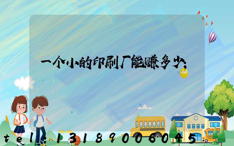 一个小的印刷厂能赚多少