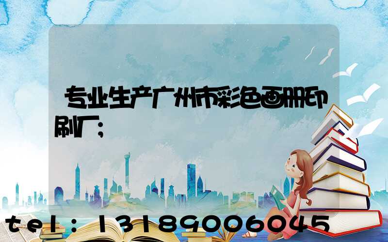 专业生产广州市彩色画册印刷厂