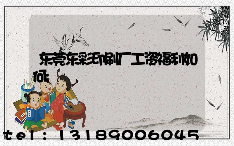 东莞东彩印刷厂工资福利如何