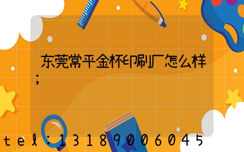 东莞常平金杯印刷厂怎么样