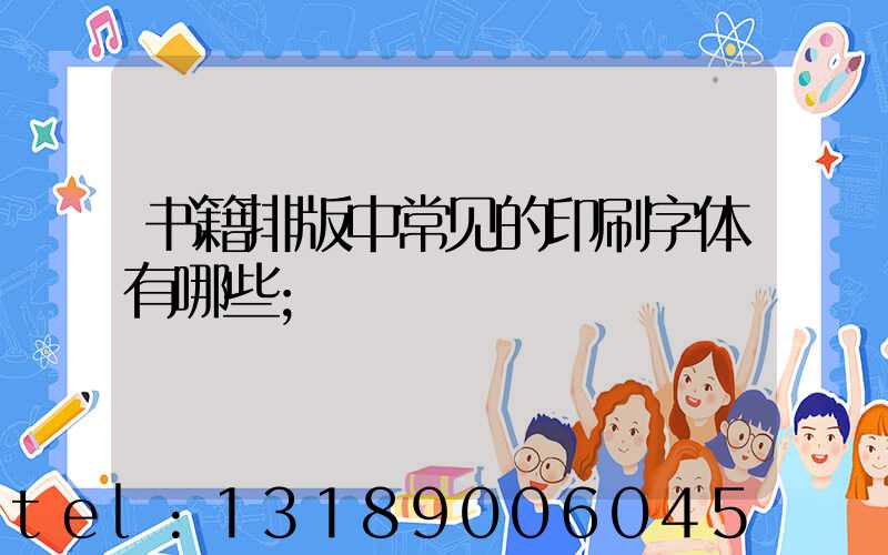 书籍排版中常见的印刷字体有哪些