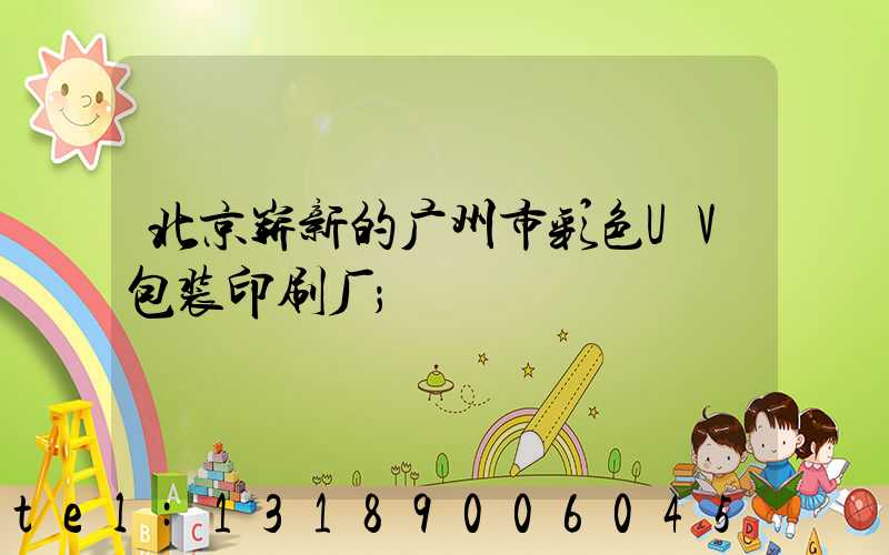 北京崭新的广州市彩色UV包装印刷厂