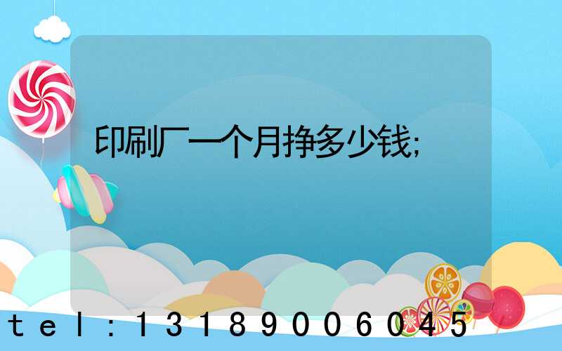 印刷厂一个月挣多少钱