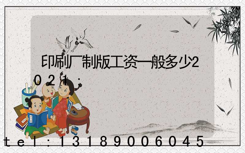印刷厂制版工资一般多少2021