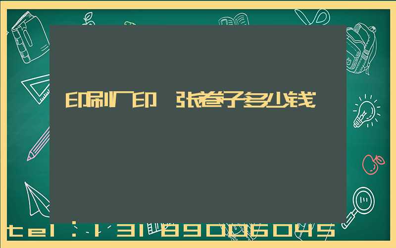 印刷厂印一张卷子多少钱