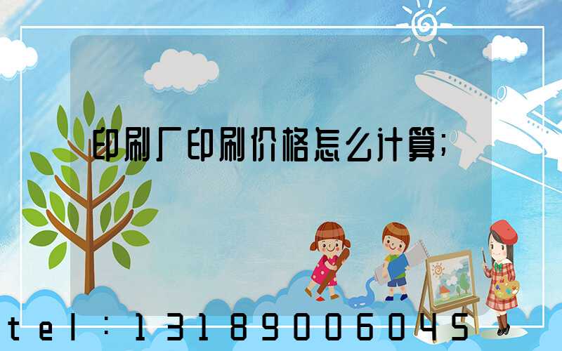 印刷厂印刷价格怎么计算
