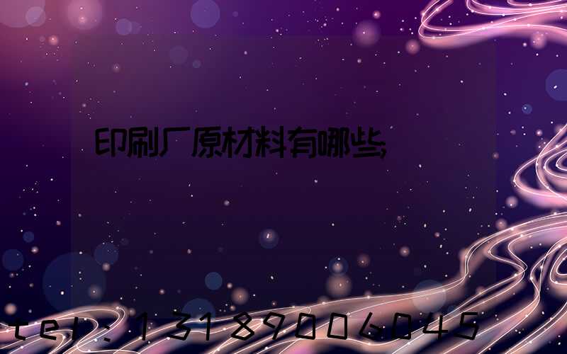 印刷厂原材料有哪些