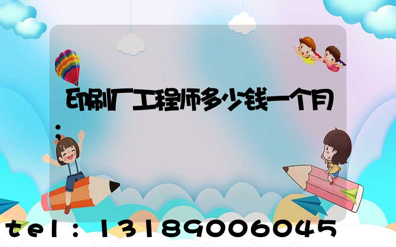 印刷厂工程师多少钱一个月