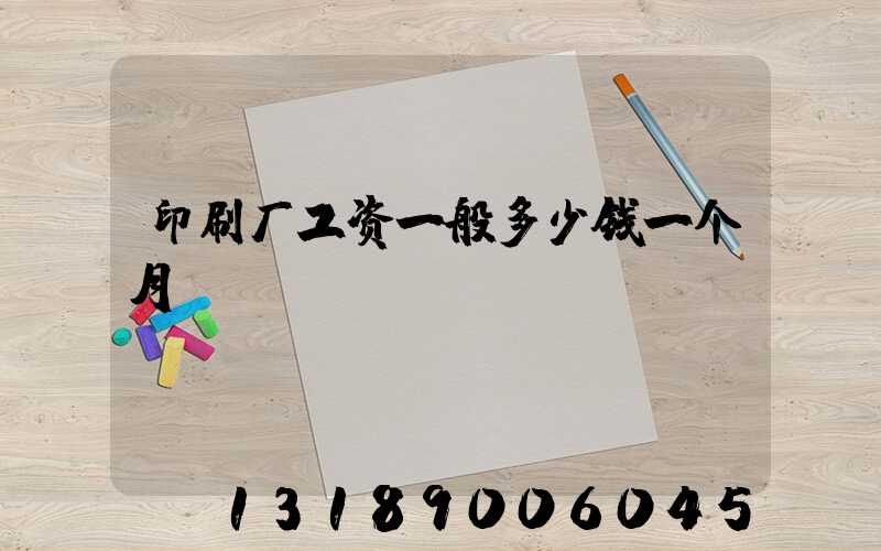 印刷厂工资一般多少钱一个月