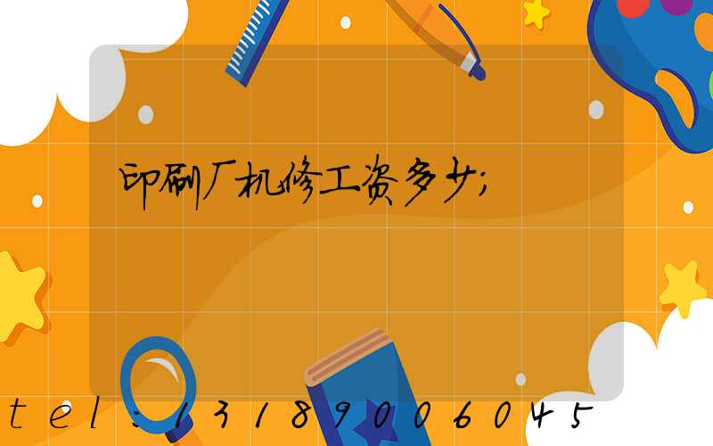 印刷厂机修工资多少