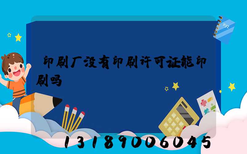 印刷厂没有印刷许可证能印刷吗