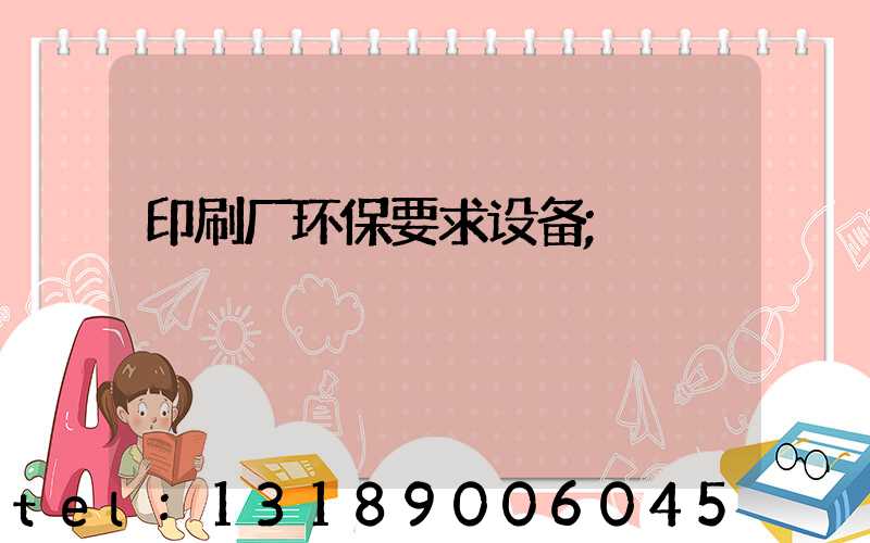 印刷厂环保要求设备