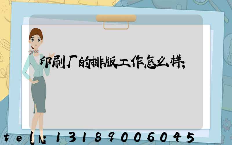 印刷厂的排版工作怎么样