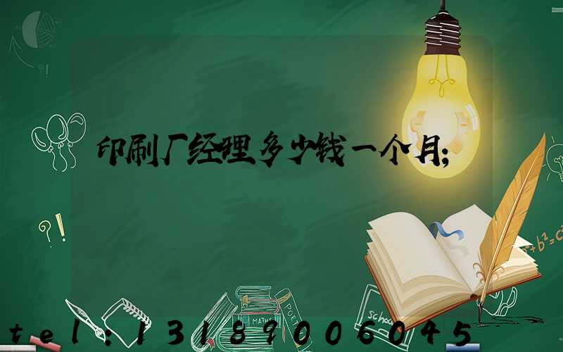 印刷厂经理多少钱一个月
