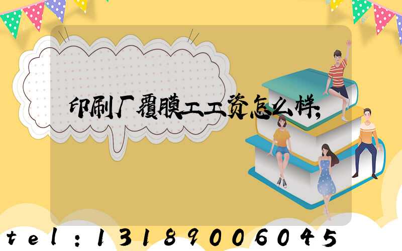 印刷厂覆膜工工资怎么样