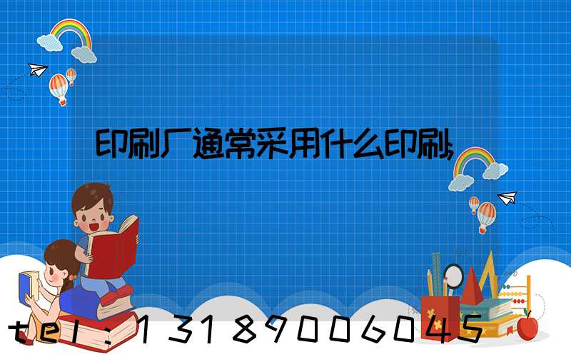 印刷厂通常采用什么印刷