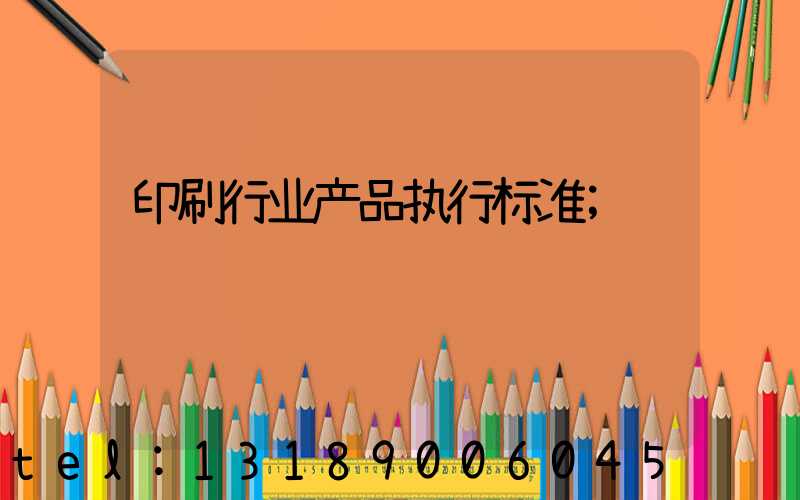 印刷行业产品执行标准