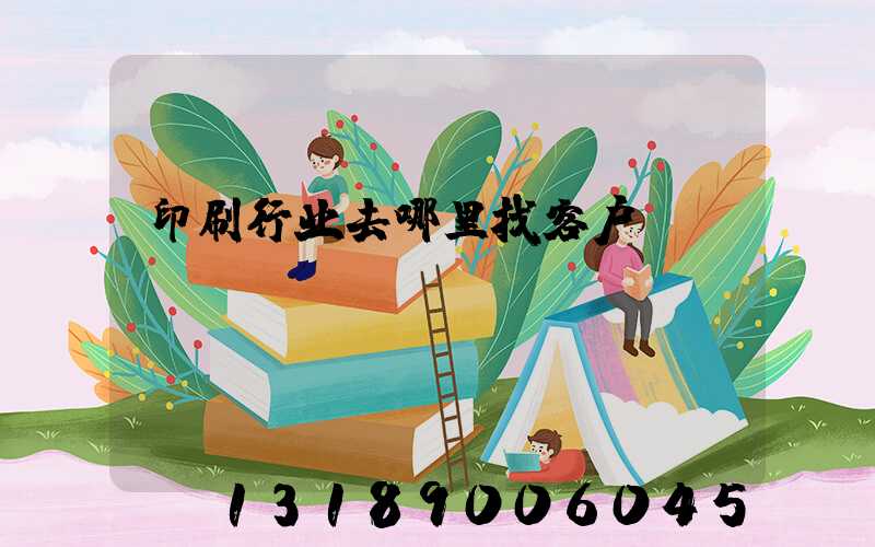 印刷行业去哪里找客户