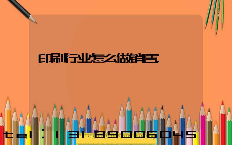 印刷行业怎么做销售