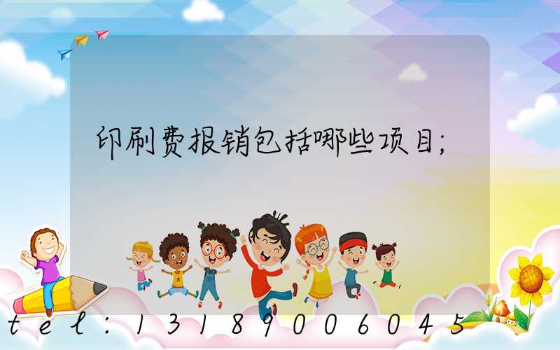 印刷费报销包括哪些项目