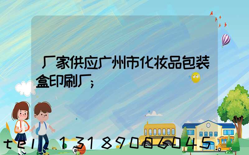 厂家供应广州市化妆品包装盒印刷厂