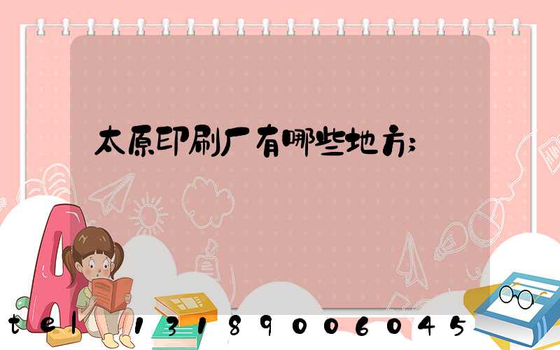 太原印刷厂有哪些地方
