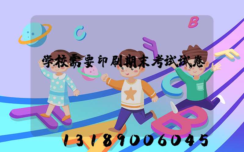 学校需要印刷期末考试试卷