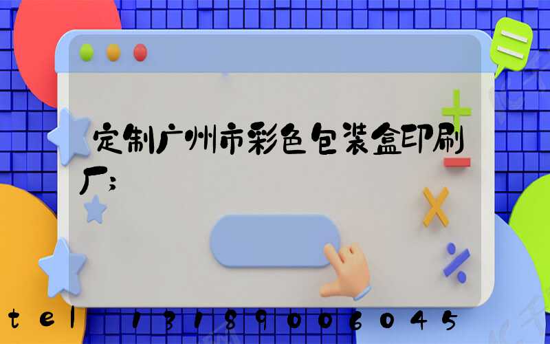 定制广州市彩色包装盒印刷厂