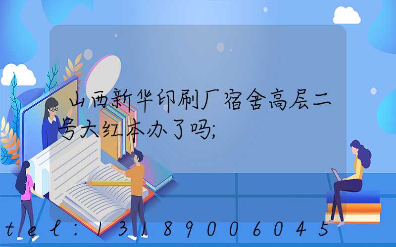 山西新华印刷厂宿舍高层二号大红本办了吗