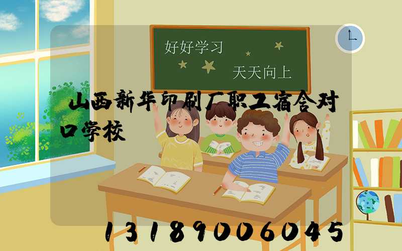山西新华印刷厂职工宿舍对口学校