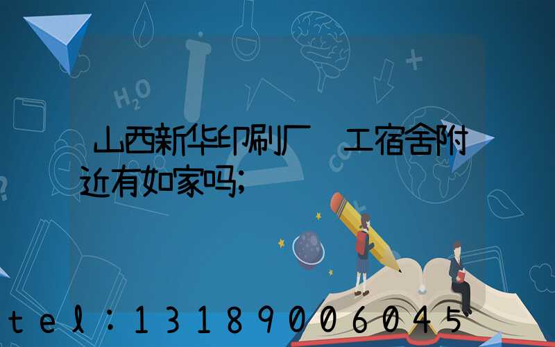 山西新华印刷厂职工宿舍附近有如家吗