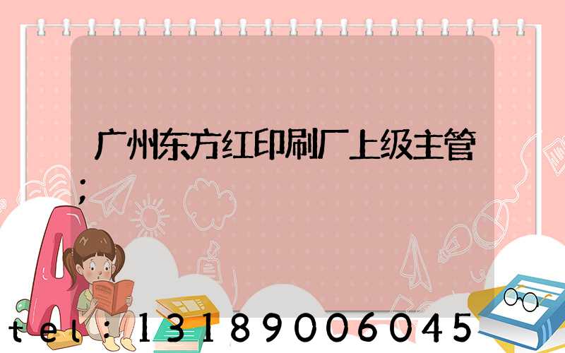 广州东方红印刷厂上级主管