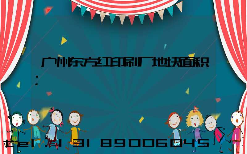 广州东方红印刷厂地块面积