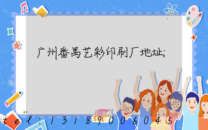 广州番禺艺彩印刷厂地址