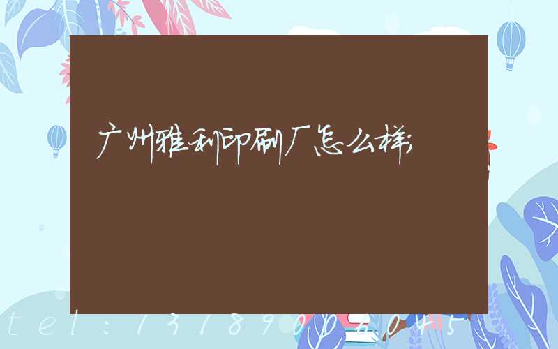 广州雅利印刷厂怎么样
