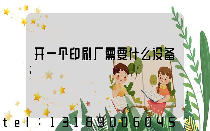 开一个印刷厂需要什么设备