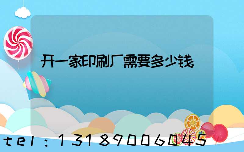 开一家印刷厂需要多少钱