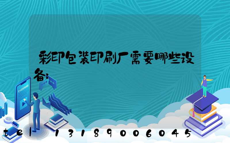 彩印包装印刷厂需要哪些设备