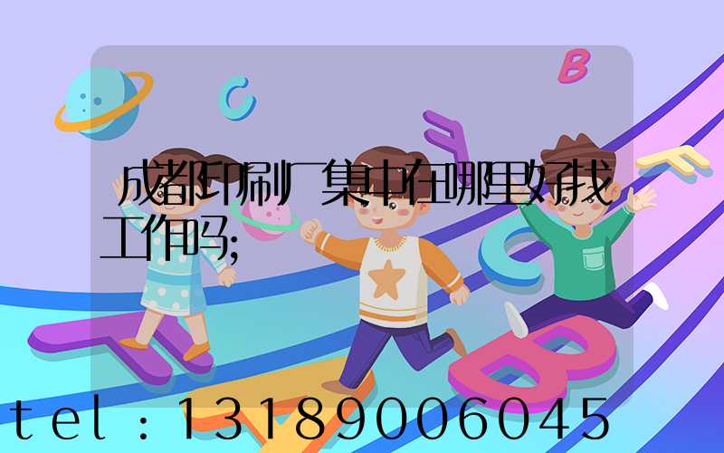 成都印刷厂集中在哪里好找工作吗