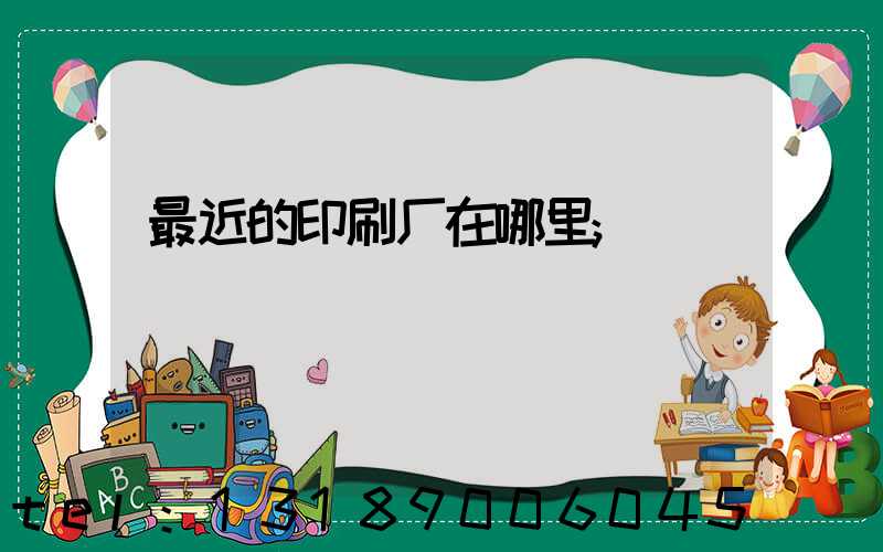 最近的印刷厂在哪里