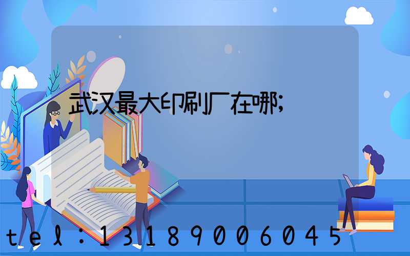 武汉最大印刷厂在哪