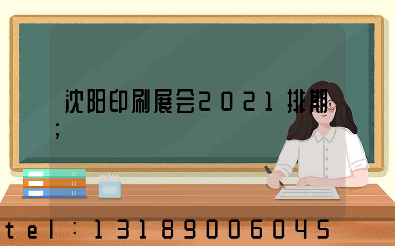 沈阳印刷展会2021排期