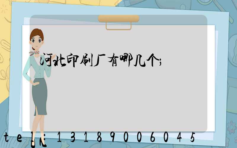 河北印刷厂有哪几个