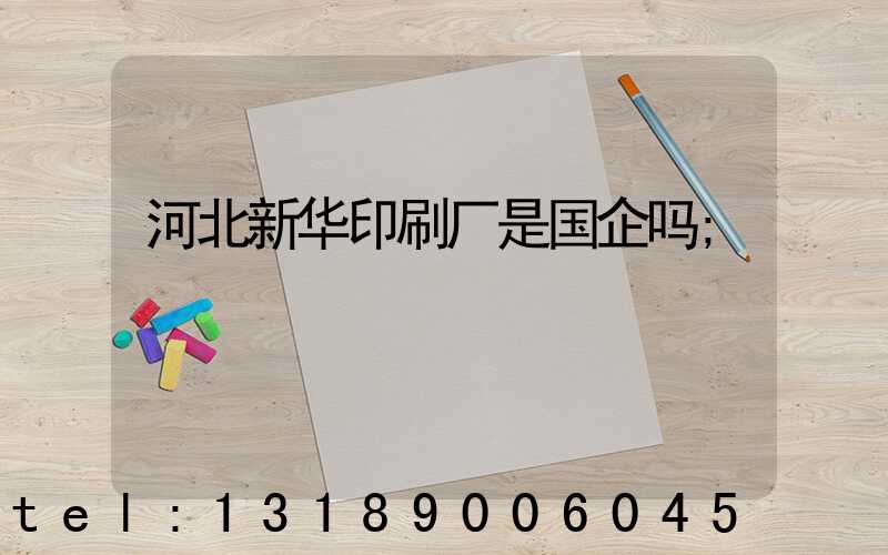 河北新华印刷厂是国企吗