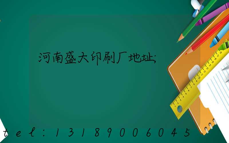 河南盛大印刷厂地址