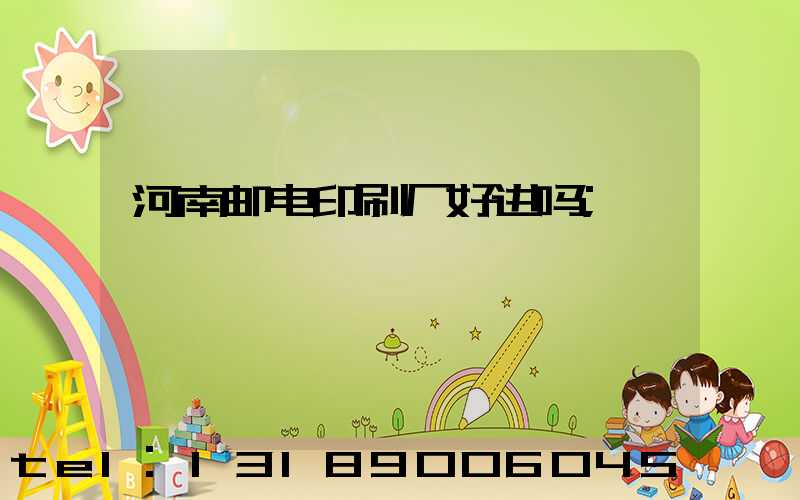 河南邮电印刷厂好进吗
