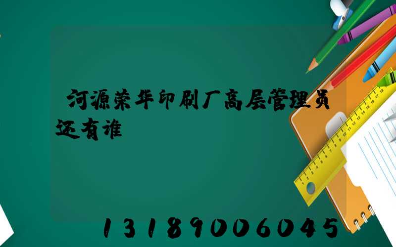 河源荣华印刷厂高层管理员还有谁