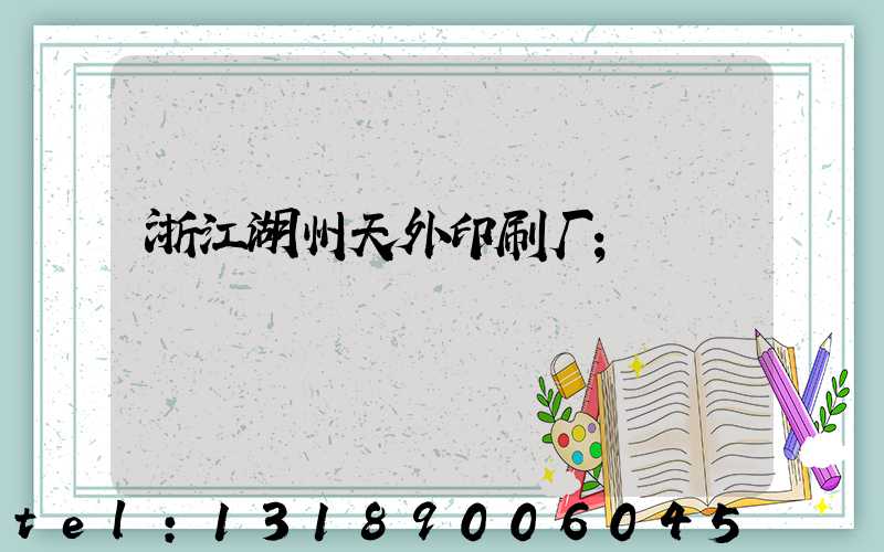 浙江湖州天外印刷厂