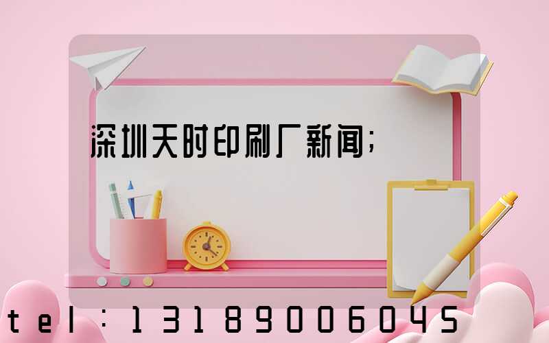 深圳天时印刷厂新闻