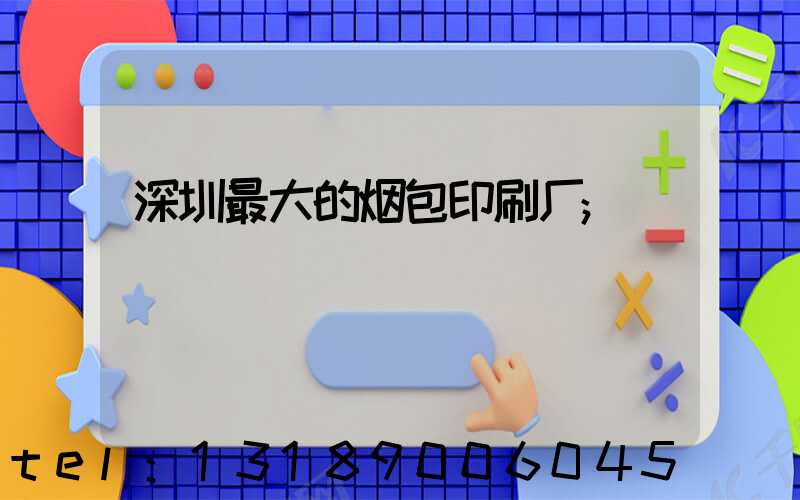 深圳最大的烟包印刷厂